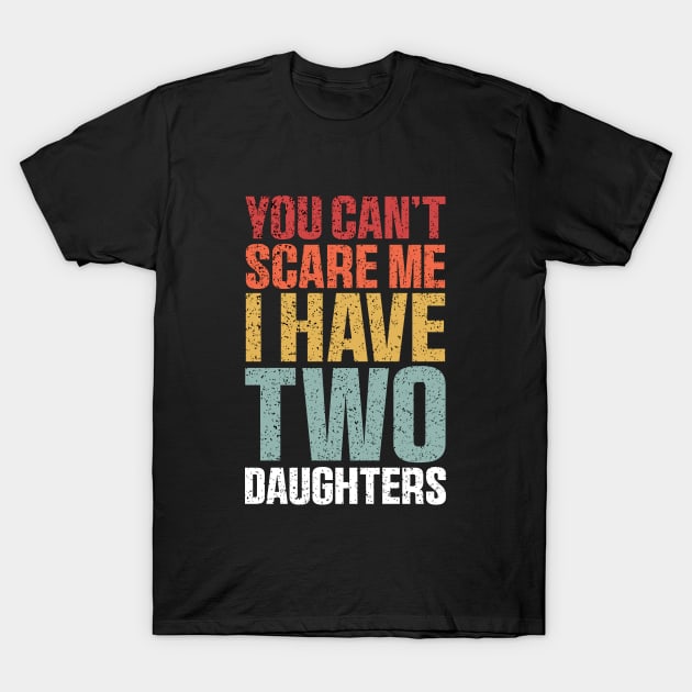 You Can't Scare Me I Have Two Daughters Retro Funny T-Shirt by QuortaDira